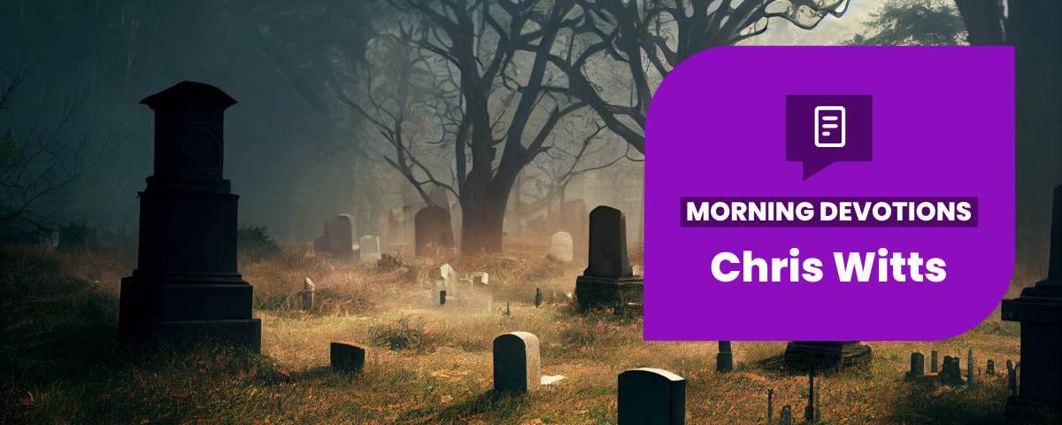 Life in the Face of Death – Part 2 — Morning Devotions